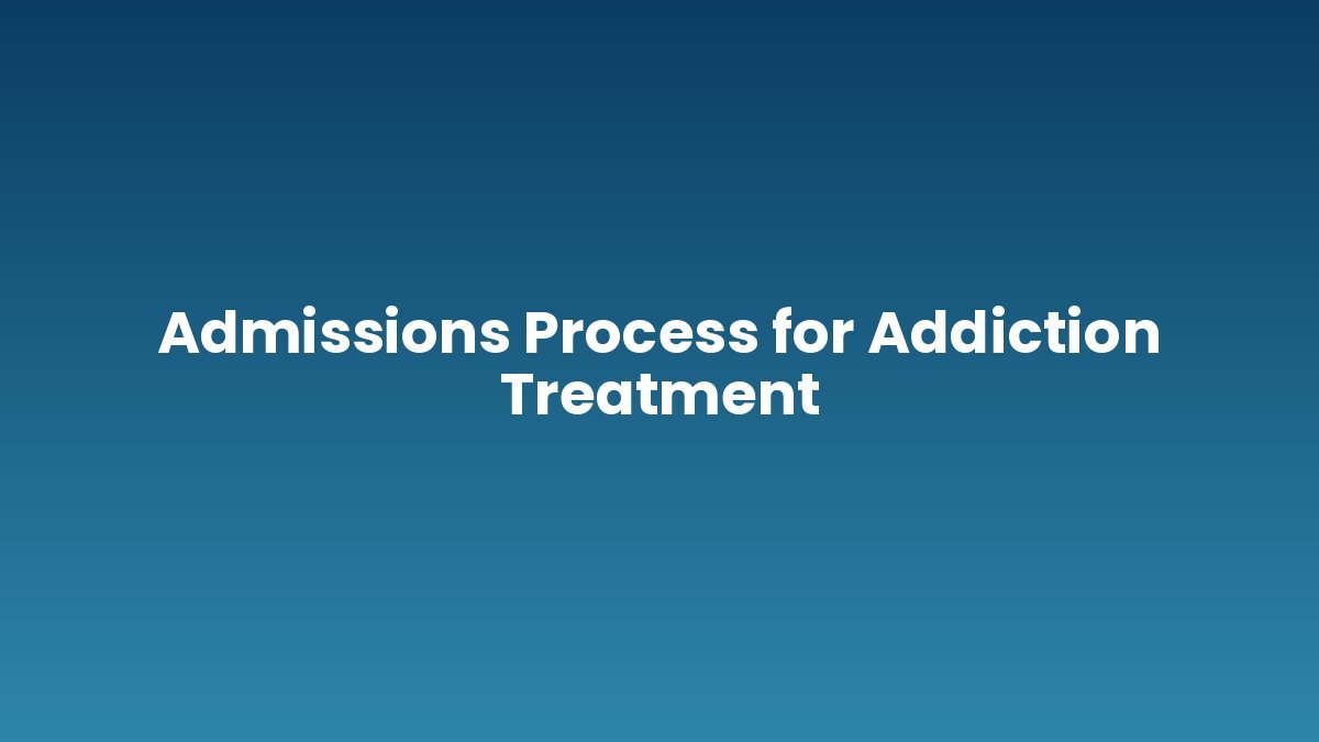 Admissions Process for Addiction Treatment support and insurance verification
