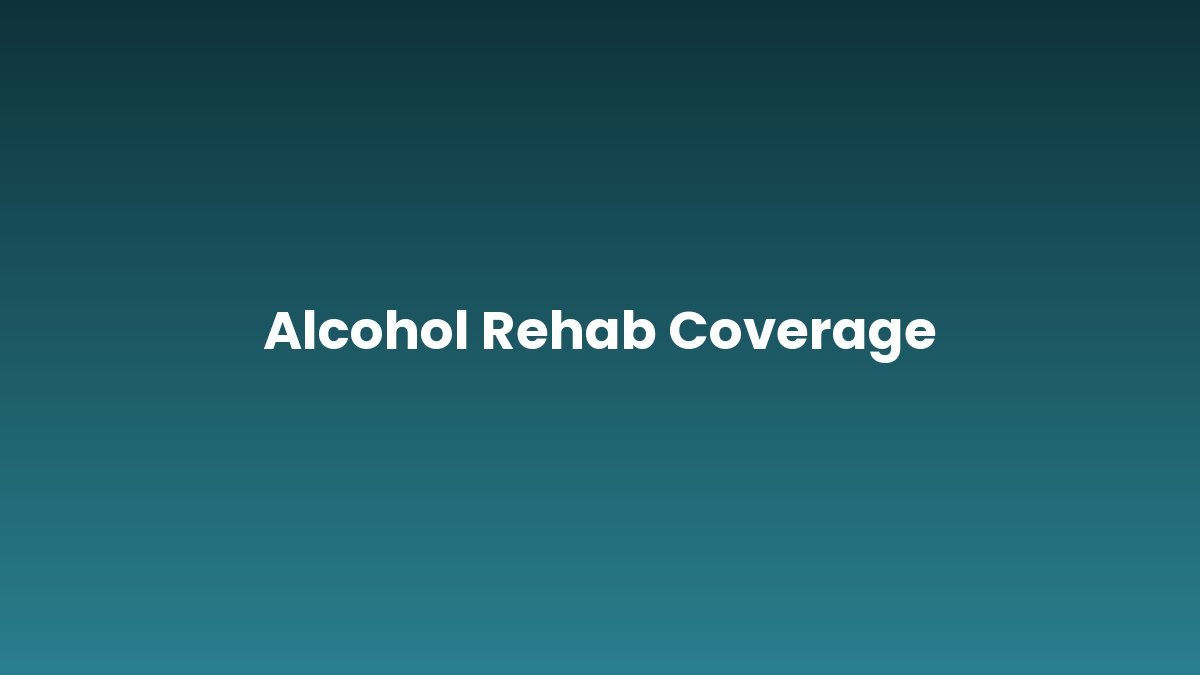 Alcohol Rehab Coverage support and insurance verification