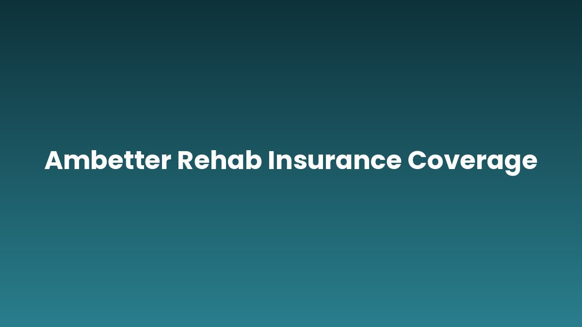 Ambetter Rehab Insurance Coverage support and insurance verification