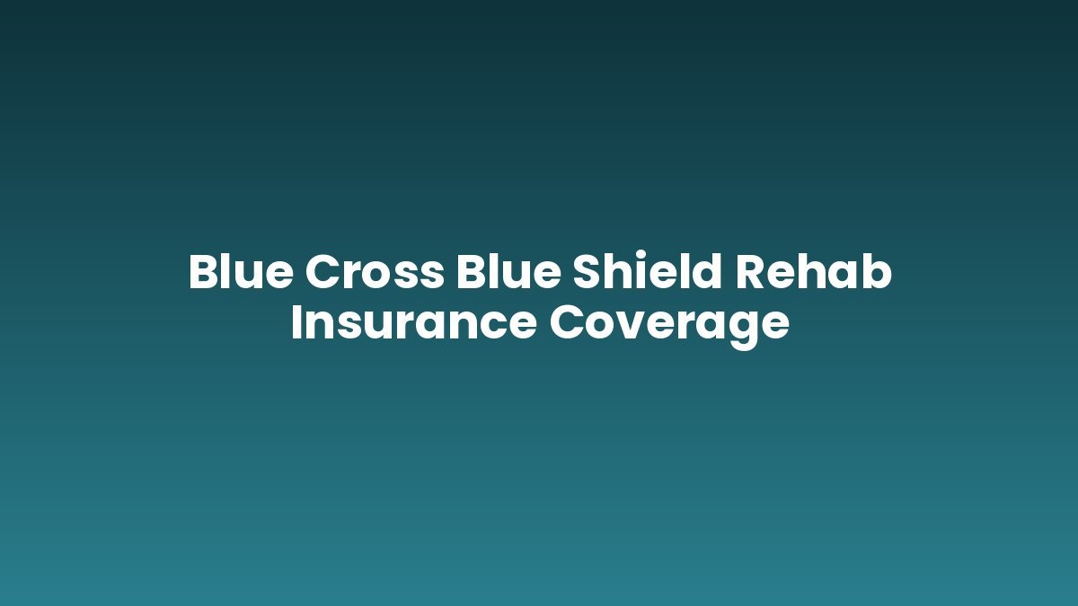 Blue Cross Blue Shield Rehab Insurance Coverage support and insurance verification