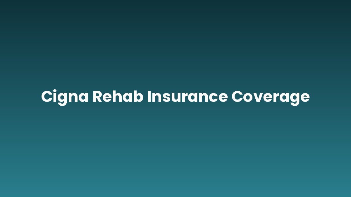 Cigna Rehab Insurance Coverage support and insurance verification