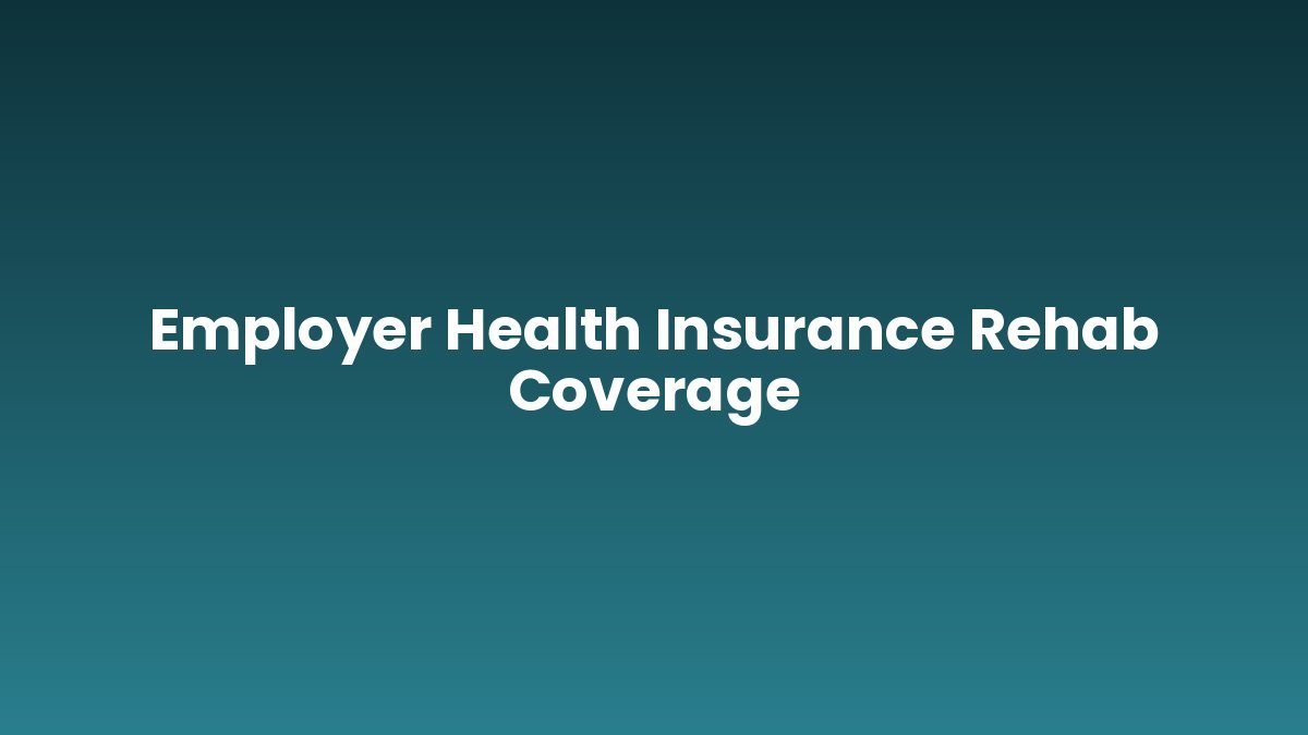 Employer Health Insurance Rehab Coverage support and insurance verification