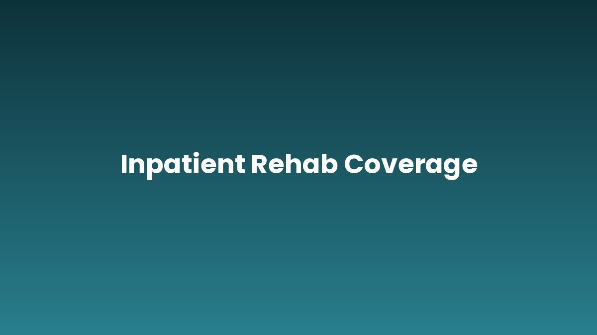 Inpatient Rehab Coverage support and insurance verification