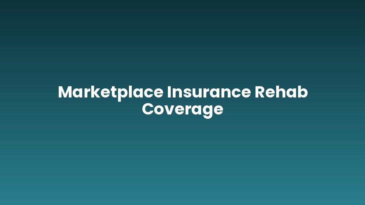 Marketplace Insurance Rehab Coverage support and insurance verification