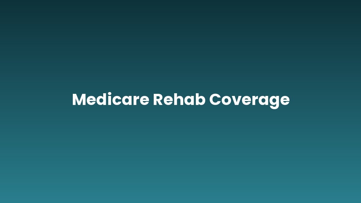 Medicare Rehab Coverage support and insurance verification