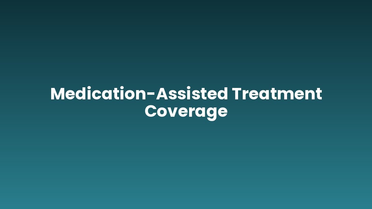 Medication-Assisted Treatment Coverage support and insurance verification