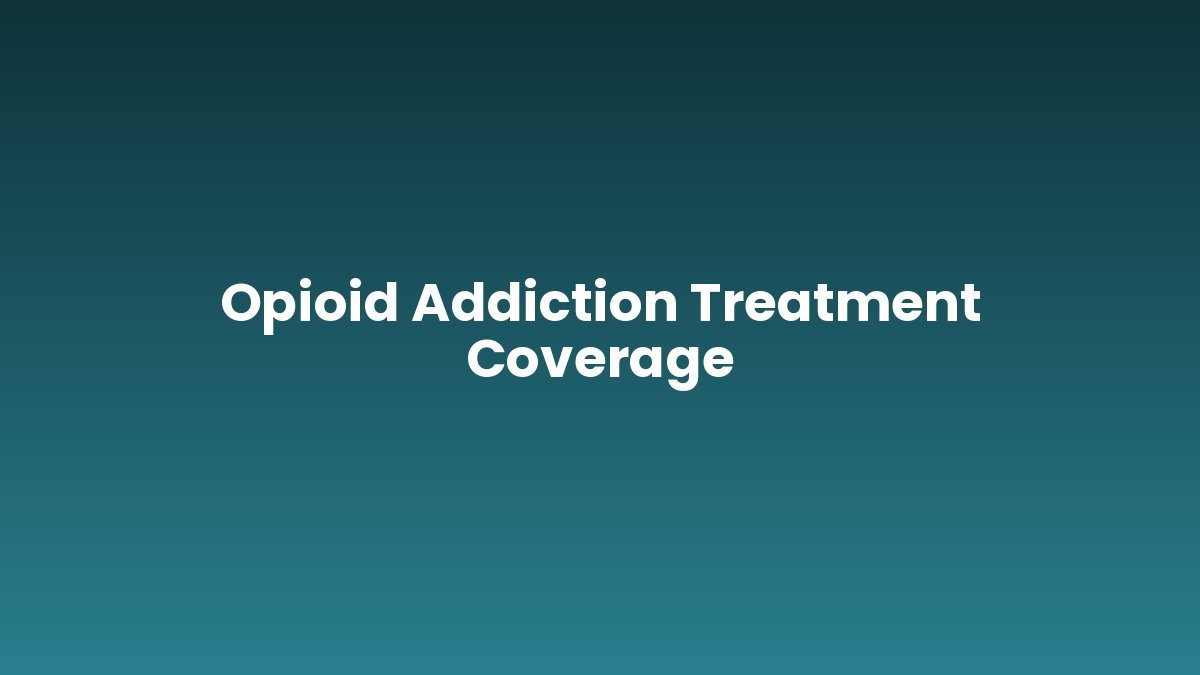 Opioid Addiction Treatment Coverage support and insurance verification