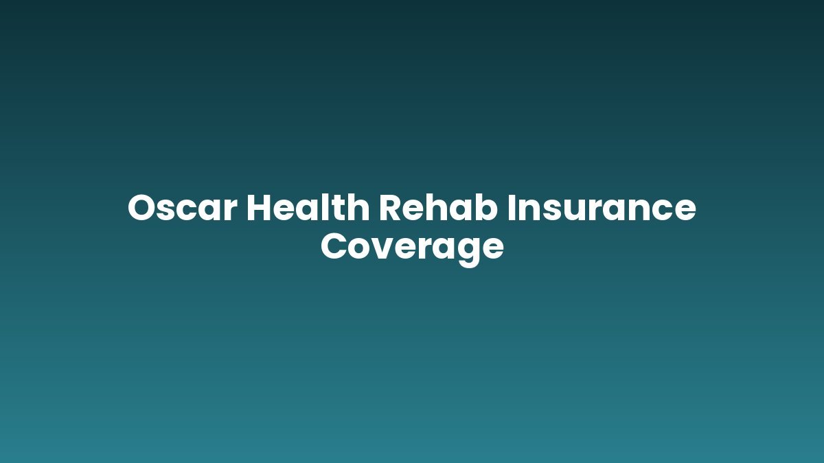 Oscar Health Rehab Insurance Coverage support and insurance verification