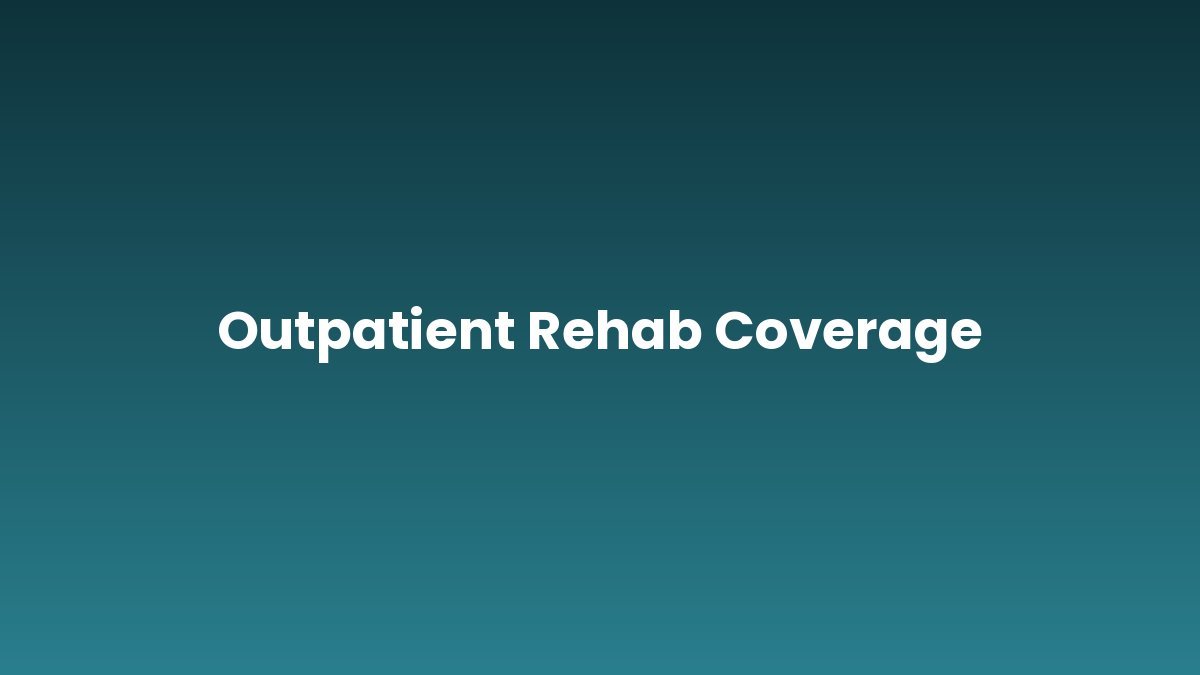 Outpatient Rehab Coverage support and insurance verification