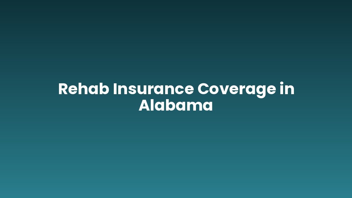 Rehab Insurance Coverage in Alabama support and insurance verification