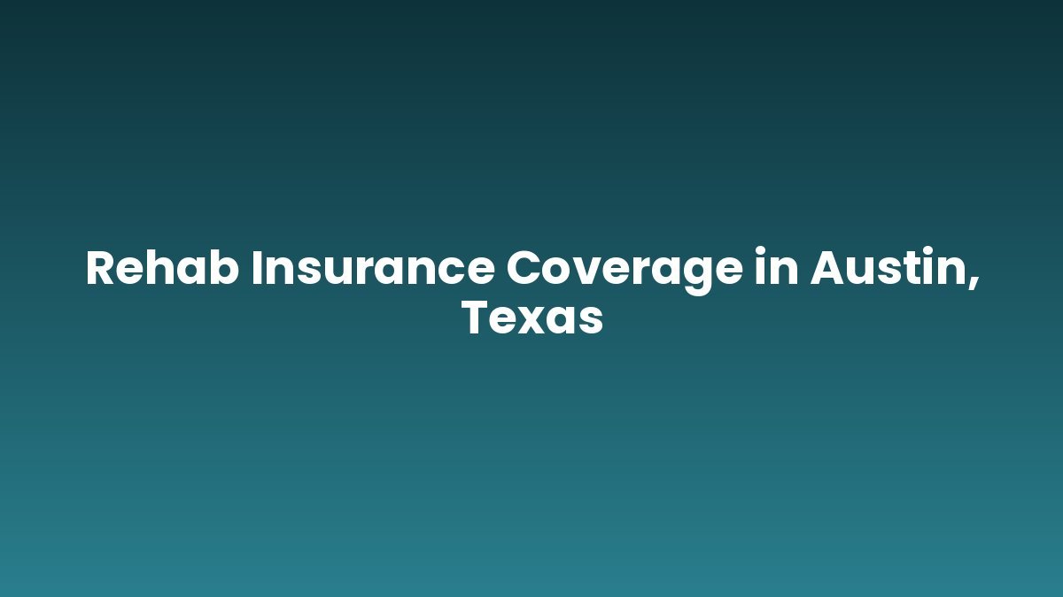 Rehab Insurance Coverage in Austin, Texas support and insurance verification