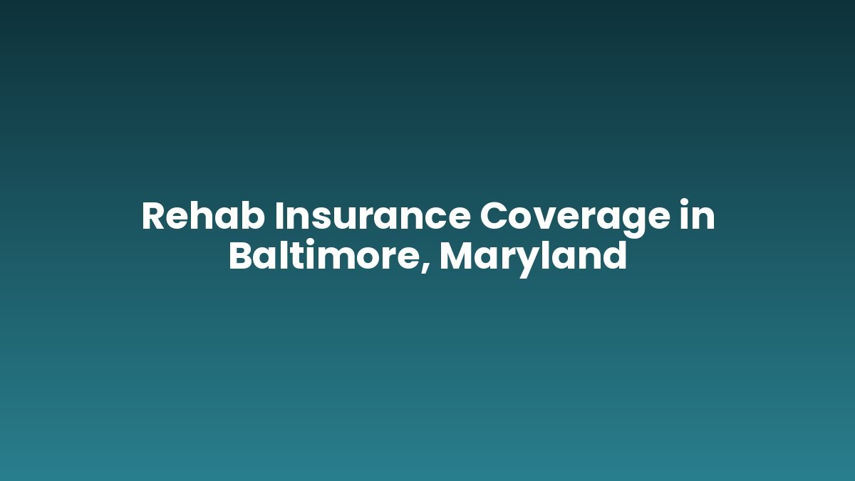 Rehab Insurance Coverage in Baltimore, Maryland support and insurance verification