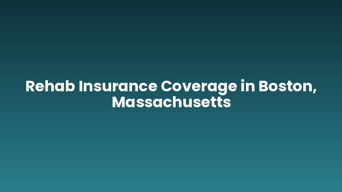 Rehab Insurance Coverage in Boston, Massachusetts support and insurance verification