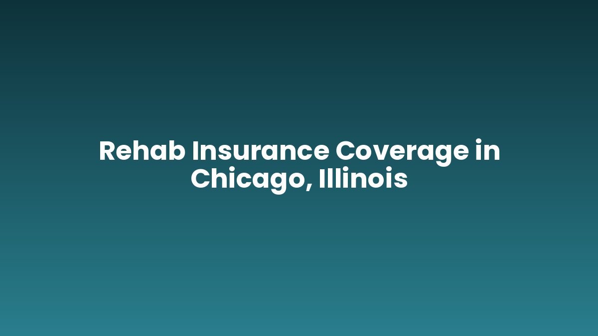 Rehab Insurance Coverage in Chicago, Illinois support and insurance verification