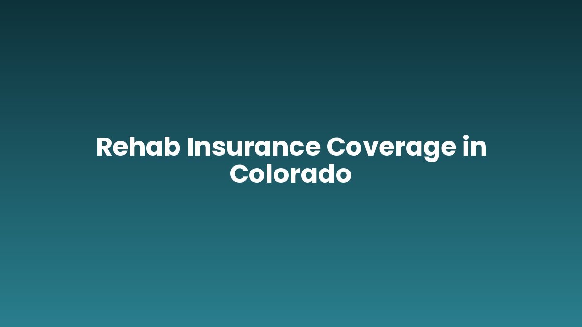 Rehab Insurance Coverage in Colorado support and insurance verification