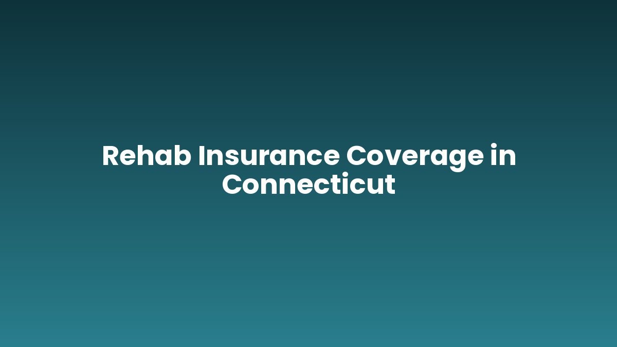 Rehab Insurance Coverage in Connecticut support and insurance verification