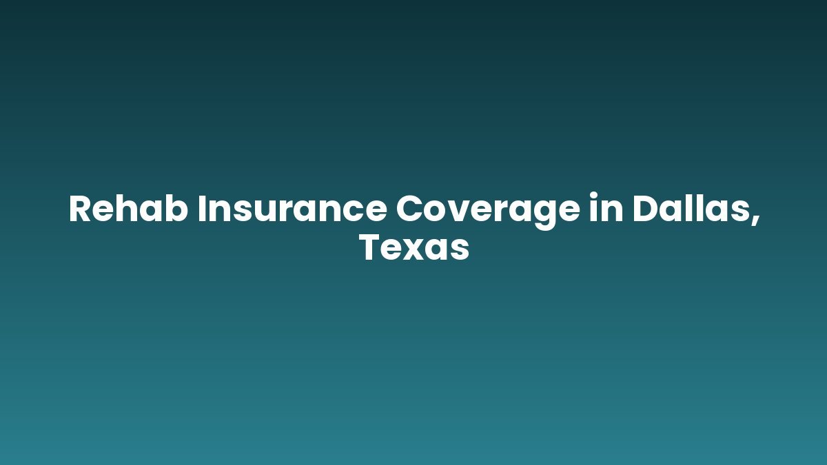 Rehab Insurance Coverage in Dallas, Texas support and insurance verification