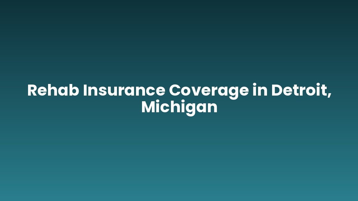 Rehab Insurance Coverage in Detroit, Michigan support and insurance verification