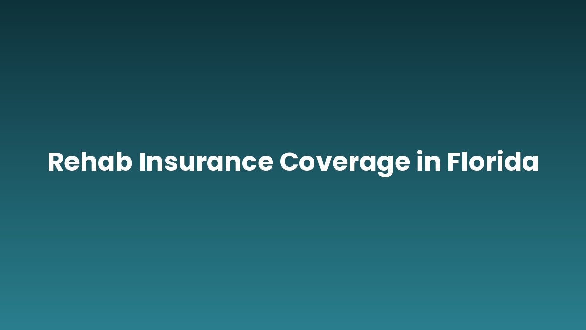 Rehab Insurance Coverage in Florida support and insurance verification