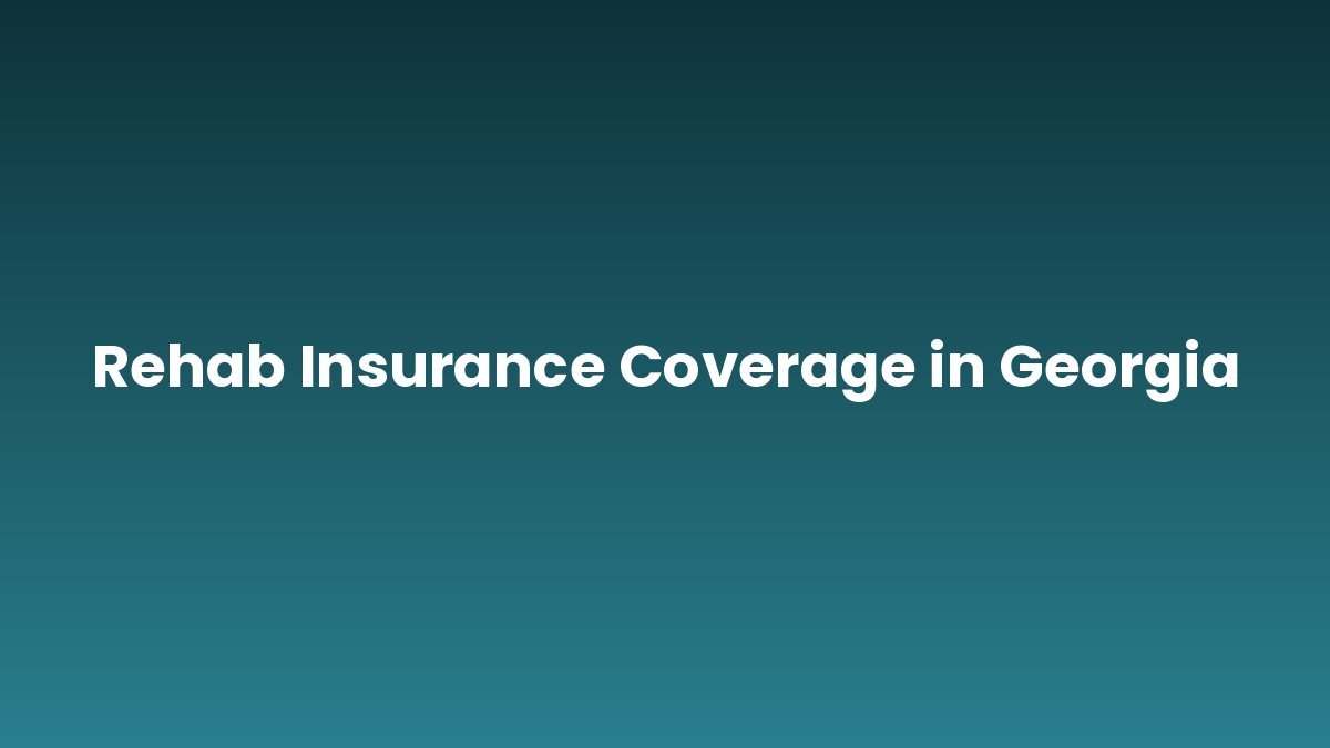 Rehab Insurance Coverage in Georgia support and insurance verification