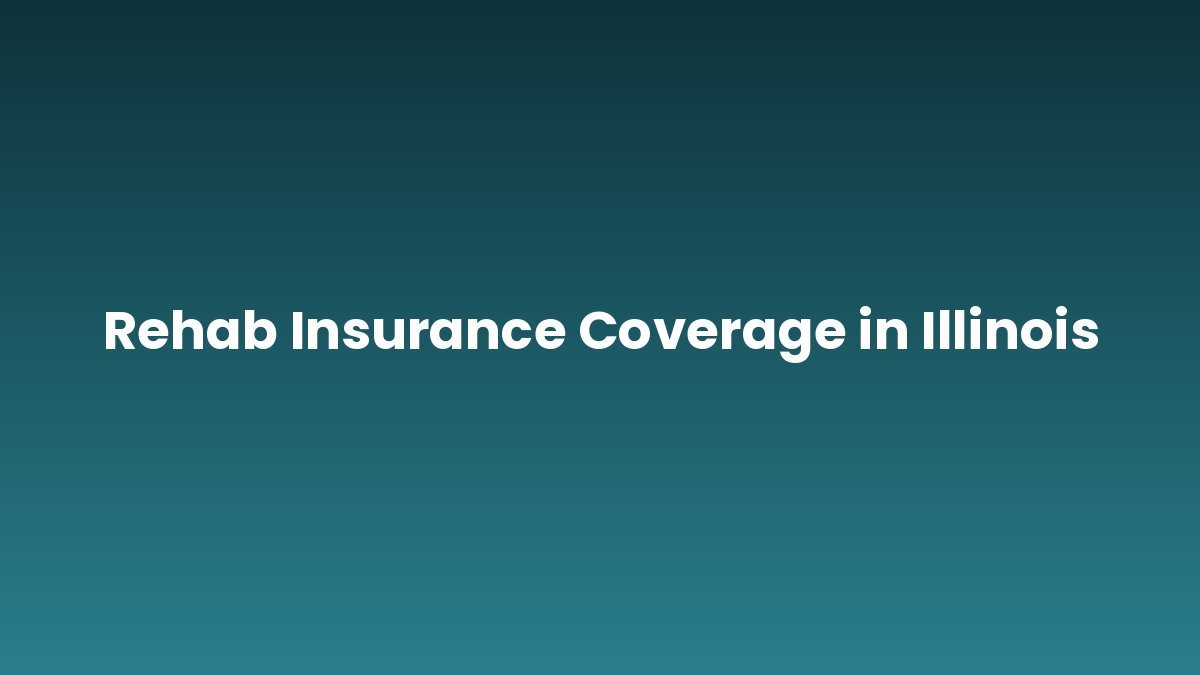 Rehab Insurance Coverage in Illinois support and insurance verification