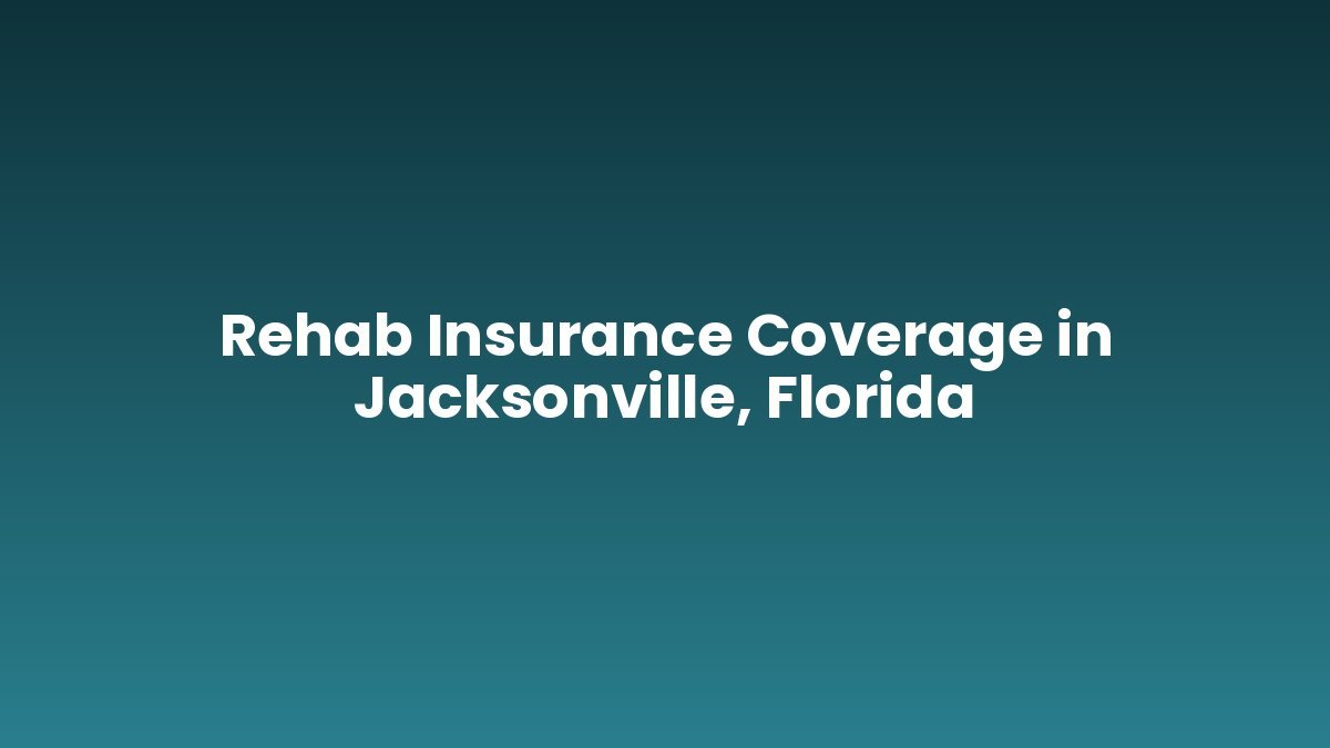 Rehab Insurance Coverage in Jacksonville, Florida support and insurance verification