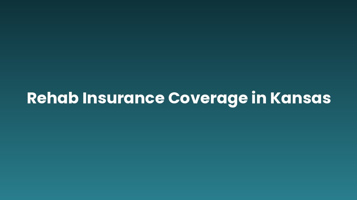 Rehab Insurance Coverage in Kansas support and insurance verification