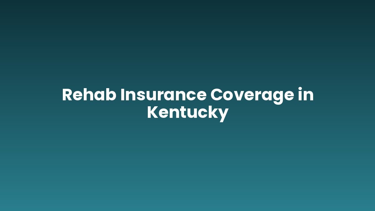Rehab Insurance Coverage in Kentucky support and insurance verification
