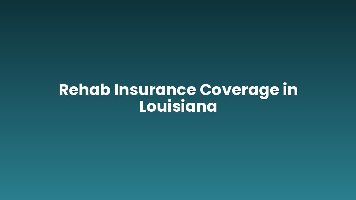 Rehab Insurance Coverage in Louisiana support and insurance verification