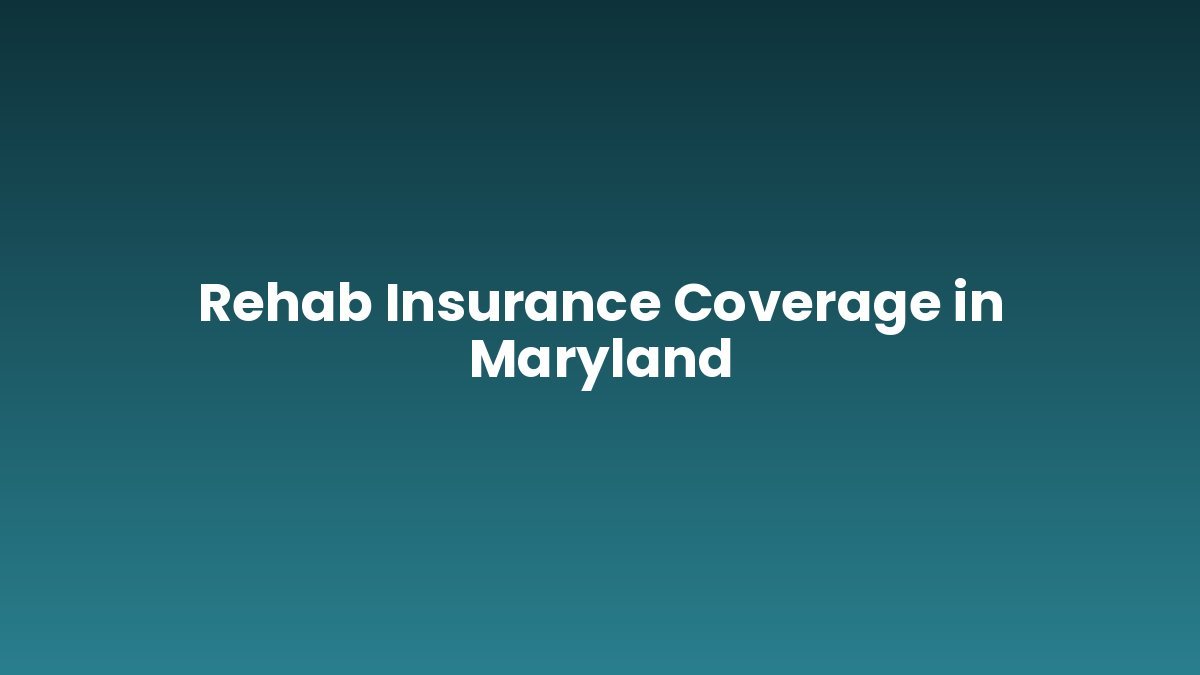 Rehab Insurance Coverage in Maryland support and insurance verification
