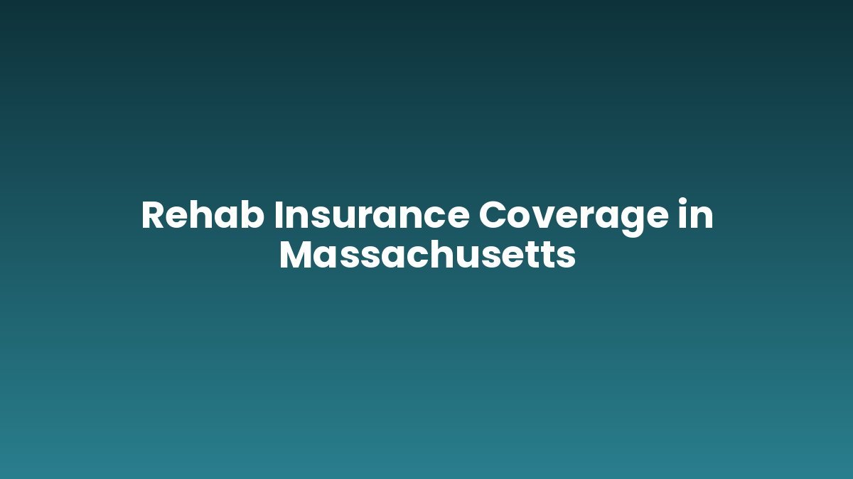 Rehab Insurance Coverage in Massachusetts support and insurance verification