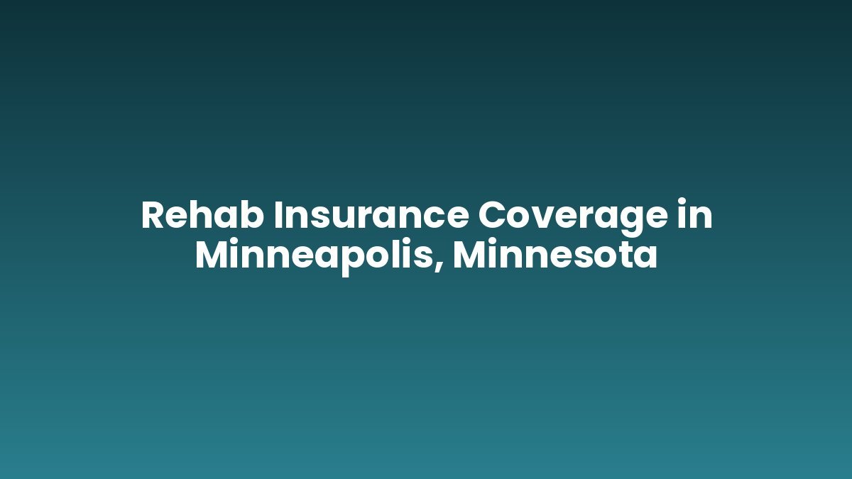 Rehab Insurance Coverage in Minneapolis, Minnesota support and insurance verification