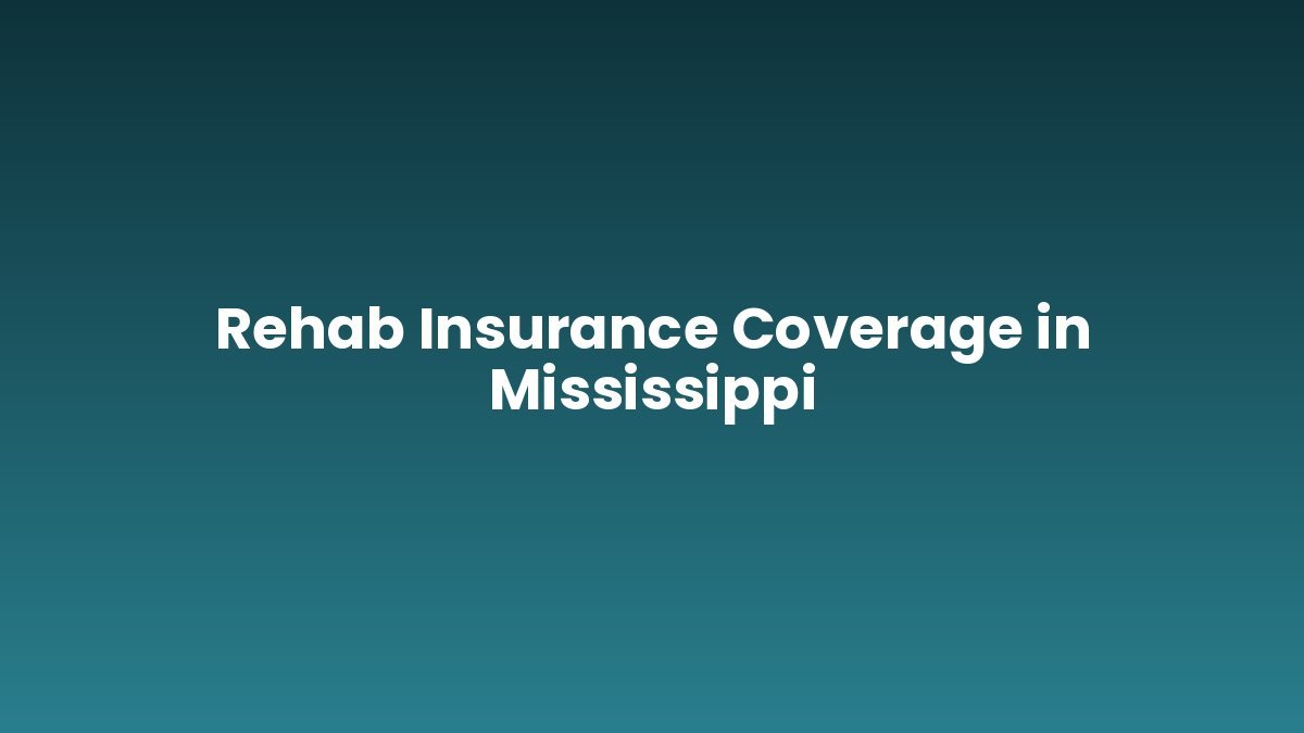 Rehab Insurance Coverage in Mississippi support and insurance verification