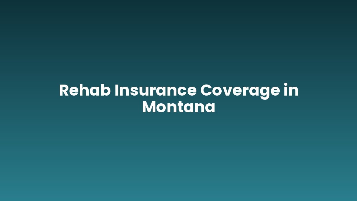 Rehab Insurance Coverage in Montana support and insurance verification