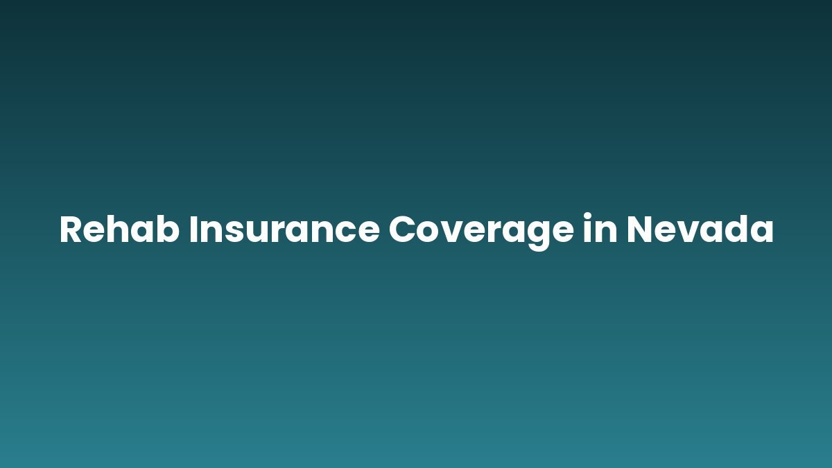 Rehab Insurance Coverage in Nevada support and insurance verification