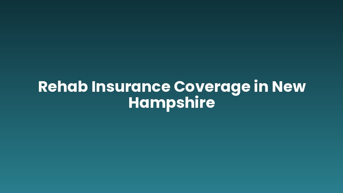 Rehab Insurance Coverage in New Hampshire support and insurance verification
