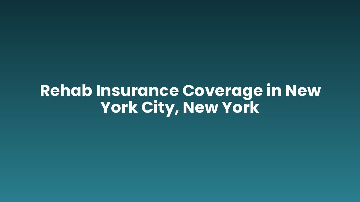 Rehab Insurance Coverage in New York City, New York support and insurance verification