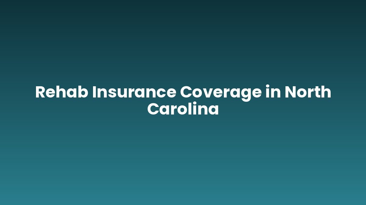 Rehab Insurance Coverage in North Carolina support and insurance verification