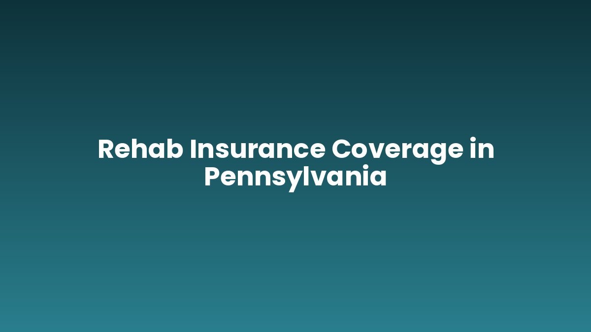 Rehab Insurance Coverage in Pennsylvania support and insurance verification