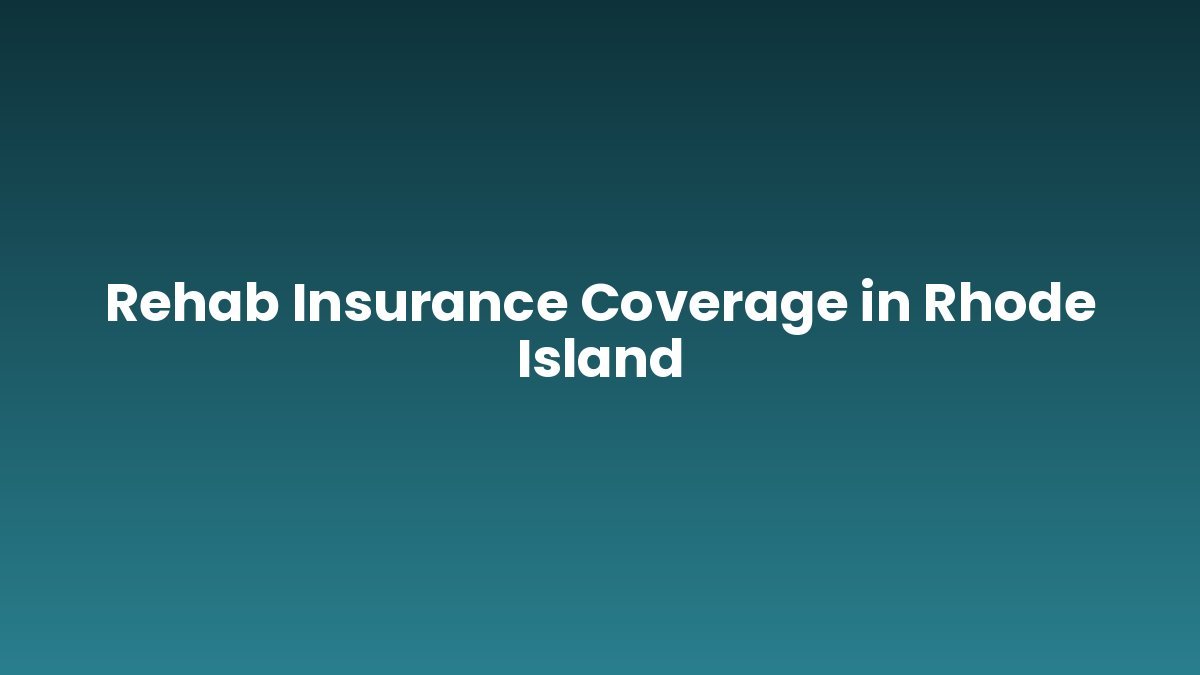 Rehab Insurance Coverage in Rhode Island support and insurance verification