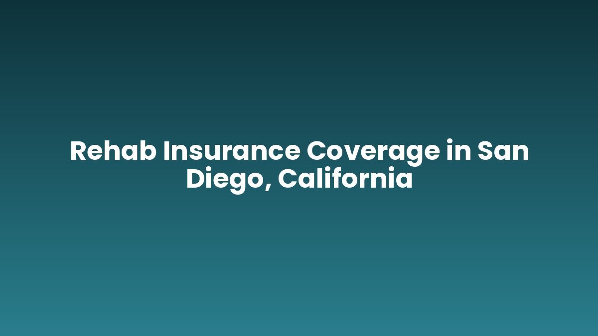 Rehab Insurance Coverage in San Diego, California support and insurance verification