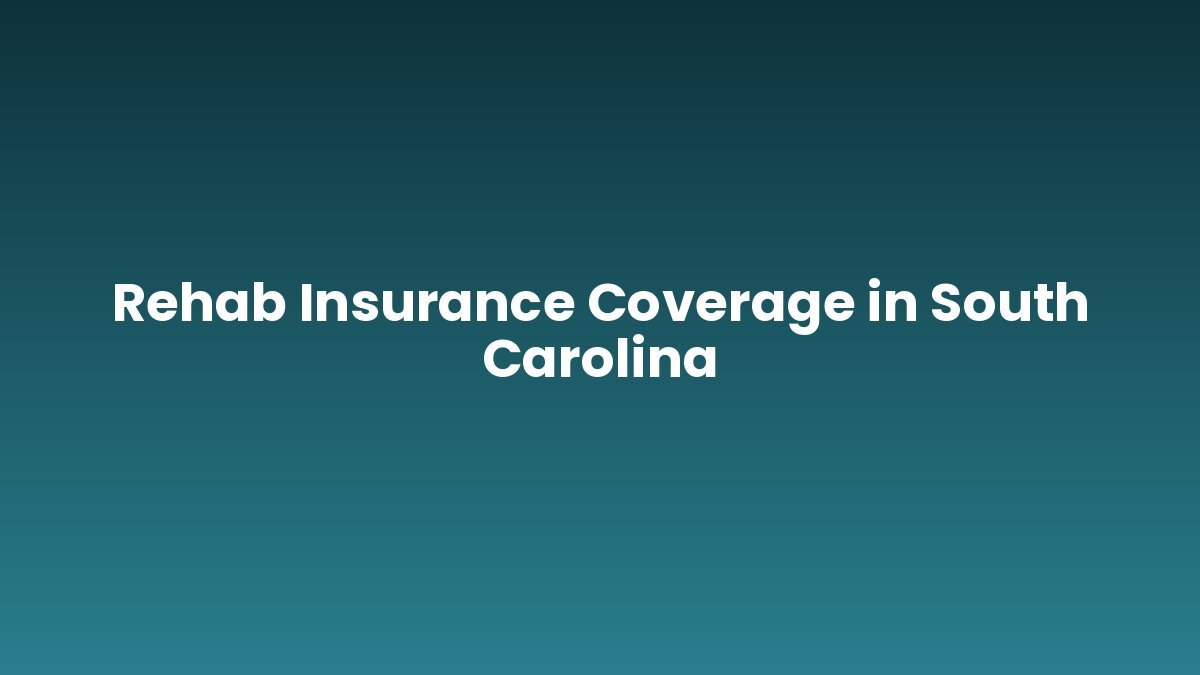 Rehab Insurance Coverage in South Carolina support and insurance verification