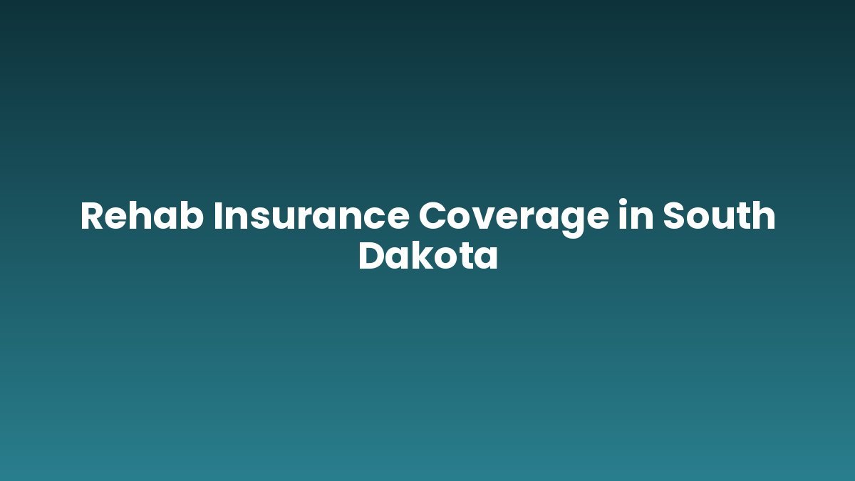 Rehab Insurance Coverage in South Dakota support and insurance verification