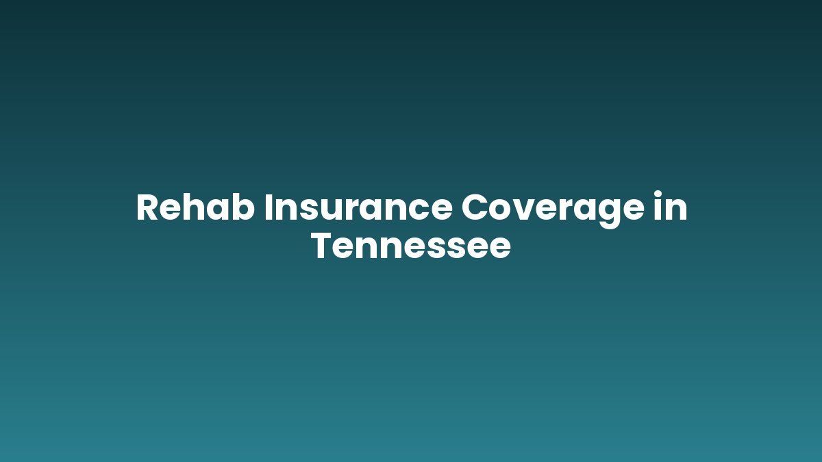 Rehab Insurance Coverage in Tennessee support and insurance verification