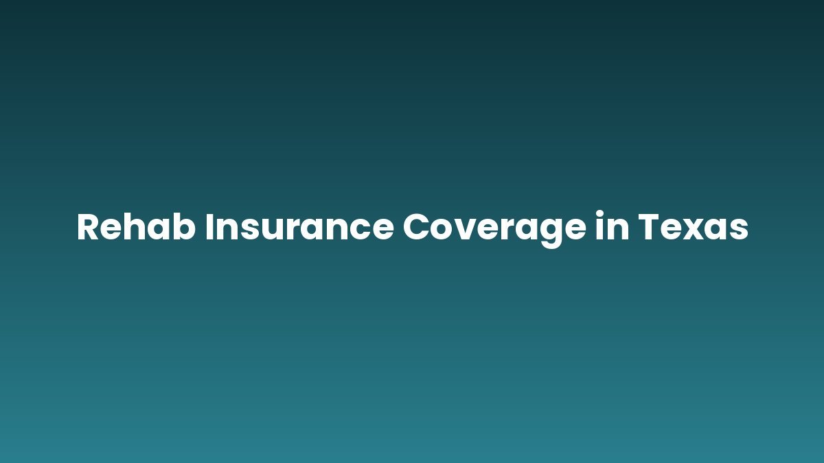 Rehab Insurance Coverage in Texas support and insurance verification