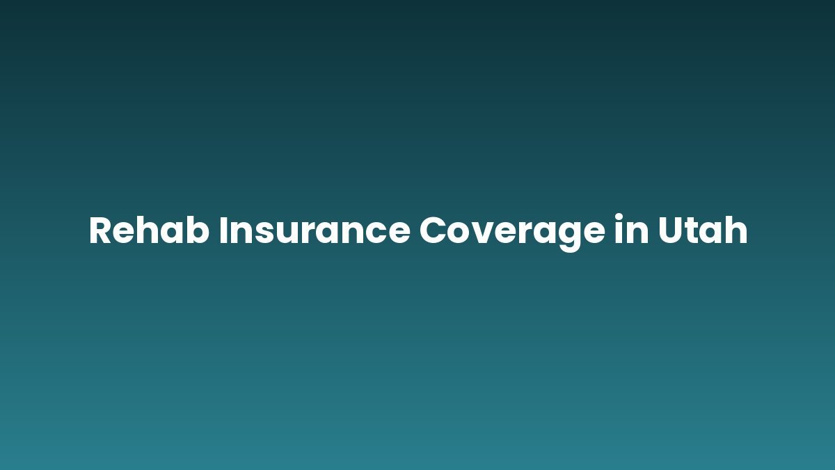Rehab Insurance Coverage in Utah support and insurance verification