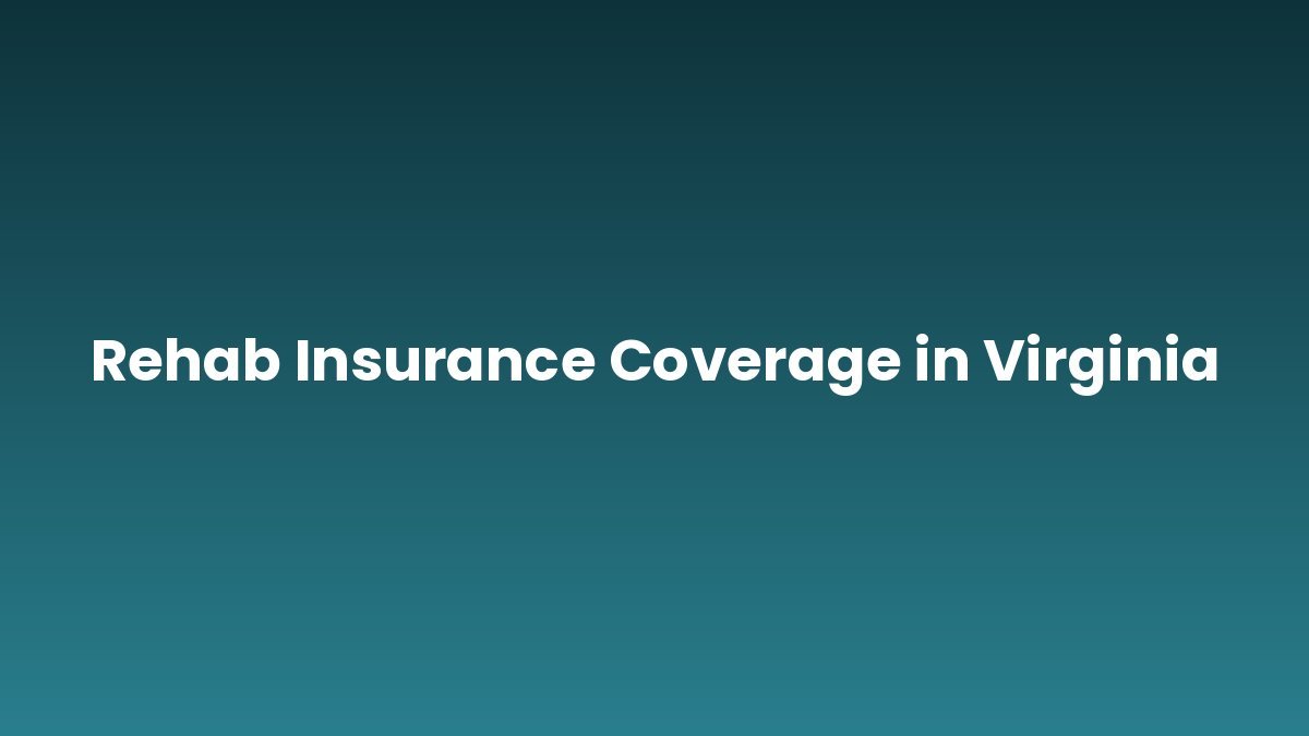 Rehab Insurance Coverage in Virginia support and insurance verification