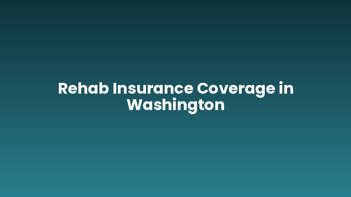 Rehab Insurance Coverage in Washington support and insurance verification