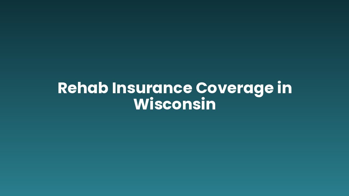 Rehab Insurance Coverage in Wisconsin support and insurance verification
