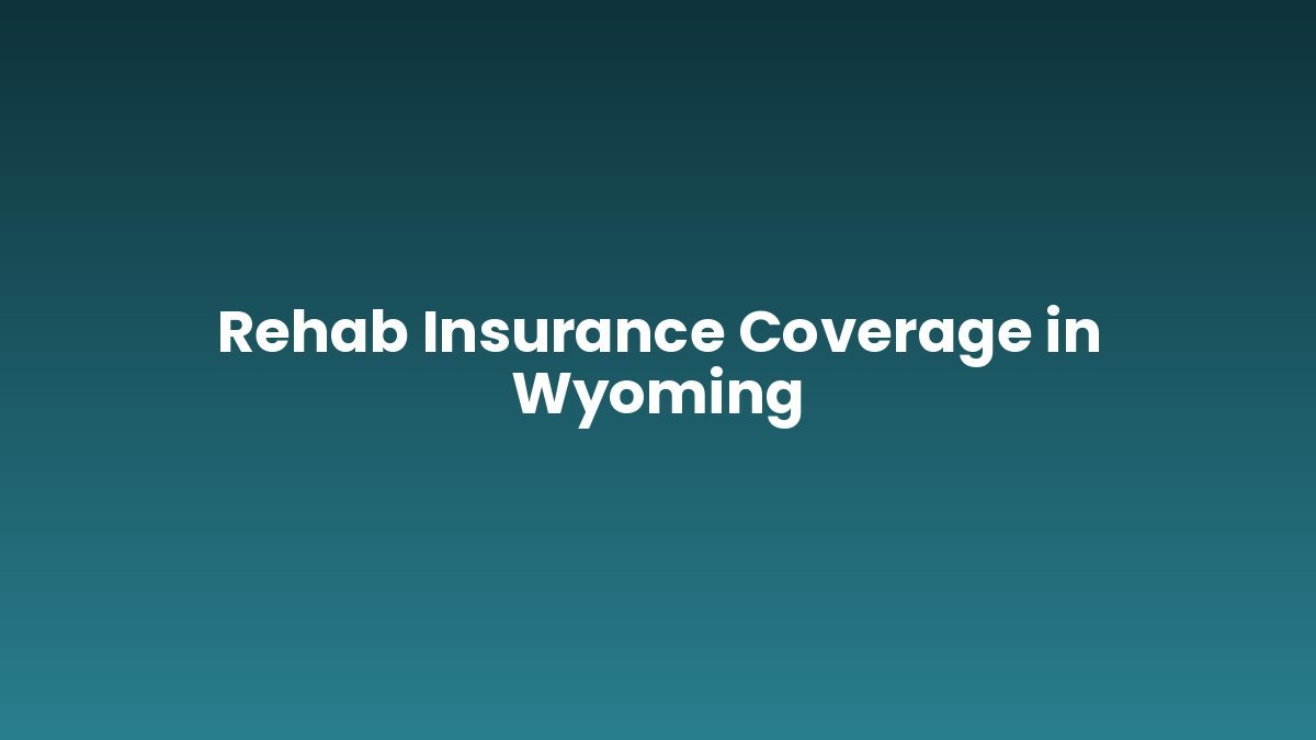 Rehab Insurance Coverage in Wyoming support and insurance verification